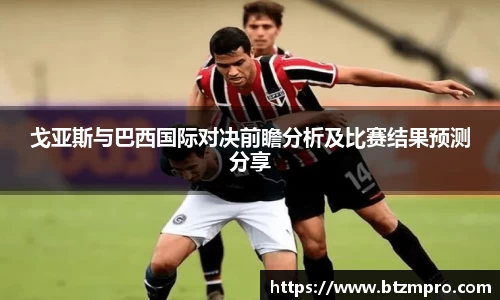 戈亚斯与巴西国际对决前瞻分析及比赛结果预测分享