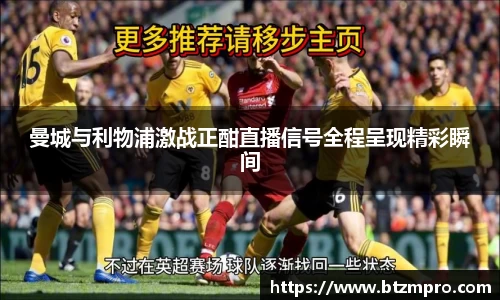 曼城与利物浦激战正酣直播信号全程呈现精彩瞬间