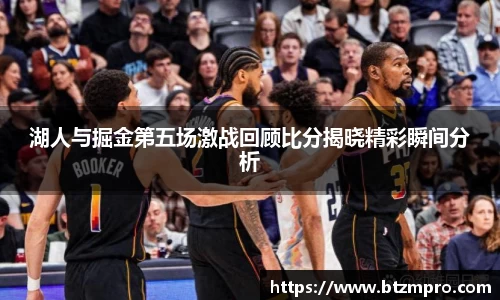 湖人与掘金第五场激战回顾比分揭晓精彩瞬间分析